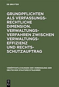 Grundpflichten ALS Verfassungsrechtliche Dimension. Verwaltungsverfahren Zwischen Verwaltungseffizienz Und Rechtsschutzauftrag (Hardcover, Reprint 2012)