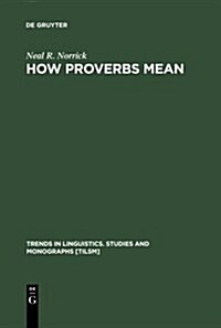 How Proverbs Mean: Semantic Studies in English Proverbs (Hardcover, Reprint 2011)