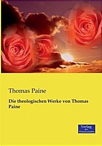 Die Theologischen Werke Von Thomas Paine (Paperback)