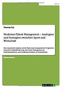 Modernes Talentmanagement. Analogien und Synergien zwischen Sport und Wirtschaft: Eine empirische Analyse auf der Basis eines komparativen Vergleiches (Paperback)