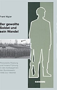 Der Gewollte Soldat Und Sein Wandel: Personelle R?tung Und Innere F?rung in Den Aufbaujahren Der Bundeswehr 1956 Bis 1964/65 (Hardcover)