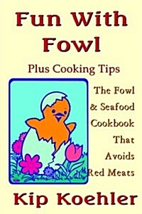 Fun with Fowl: The Fowl & Seafood Cookbookthat Avoids Red Meats (Paperback)