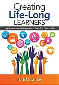 Creating Life-Long Learners: Using Project-Based Management to Teach 21st Century Skills (Paperback)