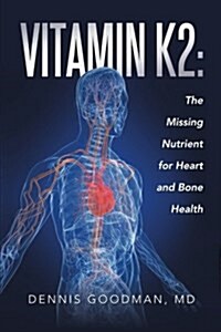 Vitamin K2: The Missing Nutrient for Heart and Bone Health (Paperback)