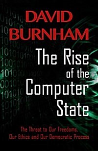The Rise of the Computer State: The Threat to Our Freedoms, Our Ethics and Our Democratic Process (Paperback, Digital Origina)