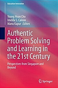 Authentic Problem Solving and Learning in the 21st Century: Perspectives from Singapore and Beyond (Hardcover, 2015)