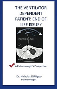 The Ventilator Dependent Patient: End of Life Issue?: A Pulmonologists Perspective (Paperback)