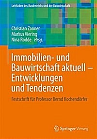 Immobilien- Und Bauwirtschaft Aktuell - Entwicklungen Und Tendenzen: Festschrift F? Professor Bernd Kochend?fer (Hardcover, 2015)