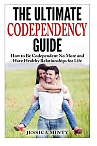 The Ultimate Codependency Guide: How to Be Codependent No More and Have Healthy Relationships for Life (Paperback)