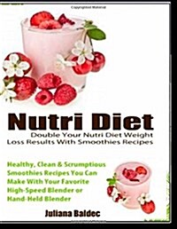 Nutri Diet: Healthy, Easy & Quick Lose Pounds Shaker & Blender Smoothies Recipes (Paperback)
