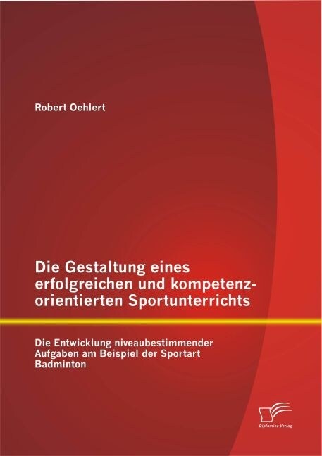 Die Gestaltung Eines Erfolgreichen Und Kompetenzorientierten Sportunterrichts: Die Entwicklung Niveaubestimmender Aufgaben Am Beispiel Der Sportart Ba (Paperback)