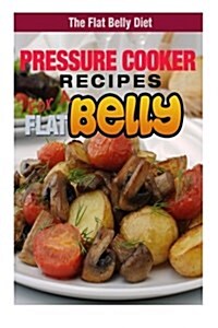 Pressure Cooker Recipes for a Flat Belly (Paperback)