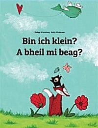 Bin ich klein? A bheil mi beag?: Kinderbuch Deutsch-Schottisch/Schottisches-G?isch (bilingual/zweisprachig) (Paperback)