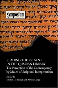 Reading the Present in the Qumran Library: The Perception of the Contemporary by Means of Scriptural Interpretations (Paperback)