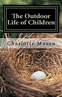 The Outdoor Life of Children: The Importance of Nature Study and Outside Activities (Paperback)