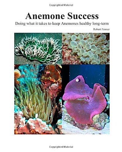 Success with Anemones: Doing What It Takes to Keep Anemones Healthy Long-Term (Paperback)
