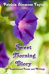 Sweet Morning Glory: 101 Inspirational Poems and Writings (Paperback)