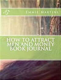 How to Attract Men and Money Book Journal: Note & Track Your Attraction Progress in Your Personal How to Attract Men and Money Journal (Paperback)