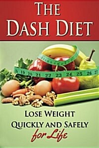 The Dash Diet: Lose Weight Quickly and Safely for Life with the Dash Diet (Paperback)