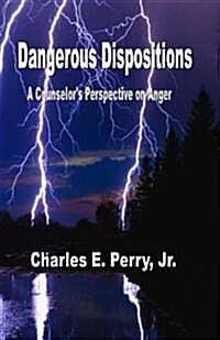 Dangerous Dispositions: A Counselors Perspective on Anger (Paperback)