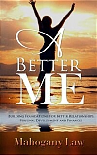 A Better Me: Building Foundations for Better Relationships, Personal Development and Finances (Paperback)