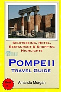 Pompeii Travel Guide: Sightseeing, Hotel, Restaurant & Shopping Highlights (Paperback)