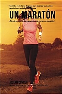 Comidas Reductoras de Grasa Para Alcanzar Su Maximo Rendimiento En La Preparacion de Un Maraton: Pierda El Exceso de Grasa Antes de Correr Un Maraton! (Paperback)
