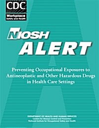 Preventing Occupational Exposures to Antineoplastic and Other Hazardous Drugs I (Paperback)