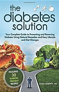 The Diabetes Solution: Your Complete Guide to Preventing and Reversing Diabetes Using Natural Remedies and Easy Lifestyle and Diet Changes (Paperback)