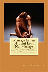 Massage lernen 01 Lomi Lomi Nui Massage: Lomi Lomi Nui Massage Script mit genauer Anleitung f? die Wellnessmassage (Paperback)