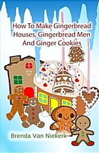 How to Make Gingerbread Houses, Gingerbread Men and Ginger Cookies (Paperback)