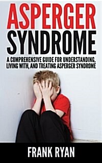 Asperger Syndrome: A Comprehensive Guide for Understanding, Living With, and Treating Asperger Syndrome (Paperback)