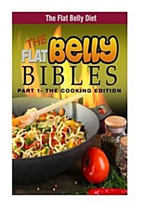 The Flat Belly Bibles Part 1 - The Cooking Edition (Paperback)