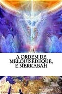 A Ordem de Melquisedeque, E Merkabah: A Ordem de Melquisedeque E Merkabah (Paperback)