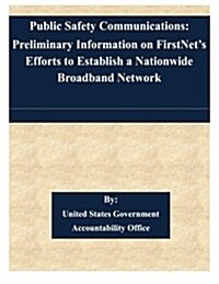 Public Safety Communications: Preliminary Information on Firstnets Efforts to Establish a Nationwide Broadband Network (Paperback)