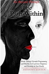 The Path Within: Break Through Harmful Programming and Doctrine to Experience Happiness and Harmony in Your Reality (Paperback)