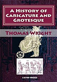 A History of Caricature and Grotesque: [Illustrated & in Literature and Art] (Paperback)