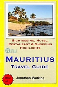 Mauritius Travel Guide: Sightseeing, Hotel, Restaurant & Shopping Highlights (Paperback)