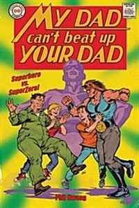 My Dad Cant Beat Up Your Dad: Superhero vs. Superzero (Paperback)