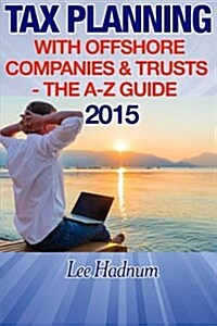 Tax Planning with Offshore Companies & Trusts 2015: The A-Z Guide (Paperback)
