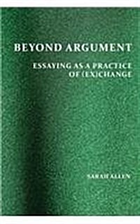 Beyond Argument: Essaying as a Practice of (Ex)Change (Paperback)
