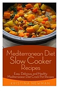 Mediterranean Diet Slow Cooker Recipes: Easy, Delicious, and Healthy Mediterranean Diet Crock Pot Recipes for Weight Loss (Paperback)