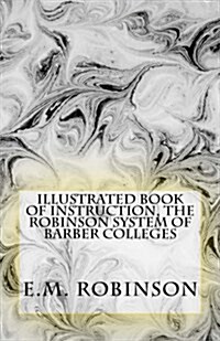 Illustrated Book of Instruction, the Robinson System of Barber Colleges (Paperback)