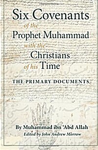 Six Covenants of the Prophet Muhammad with the Christians of His Time: The Primary Documents (Paperback)