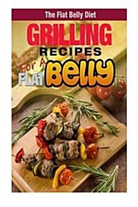 Grilling Recipes for a Flat Belly (Paperback)