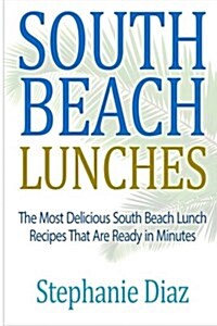 South Beach Lunches: The Most Delicious South Beach Lunch Recipes That Are Ready (Paperback)