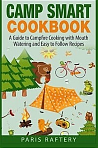 Camp Smart Cookbook: A Guide to Campfire Cooking with Mouth Watering and Easy to Follow Recipes (Paperback)