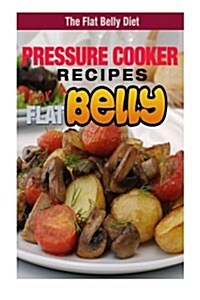 Pressure Cooker Recipes for a Flat Belly (Paperback)