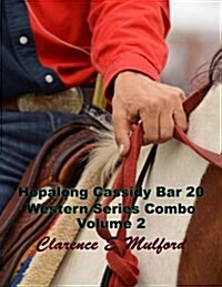 Hopalong Cassidy Bar 20 Western Series Combo Volume 2: Bar 20 Days, Buck Peters, the Coming of Cassidy (Clarence E Mulford Masterpiece Collection) (Paperback)
