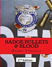 Badge Bullets and Blood: This Is a True Story of a North Carolina Highway Patrolman Shot 7 Times on Duty and Left for Dead. His Presence of Min (Paperback)